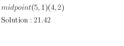 The solution to midpoint (5,1)(4,2) is 21.42
